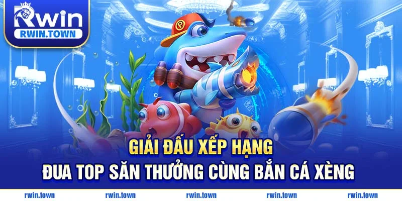 Tham gia đua top bắn cá, săn thưởng lớn tại RWIN