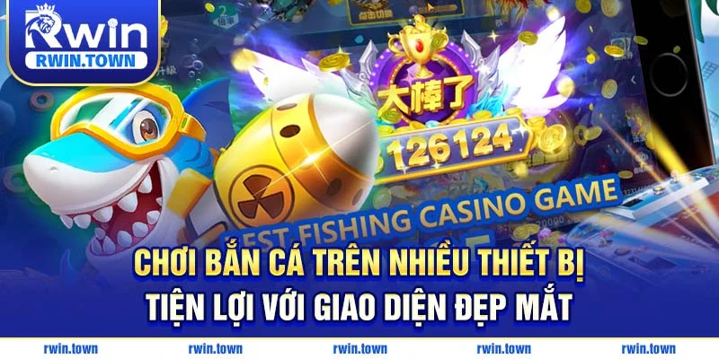 Bắn cá hải vương mọi lúc mọi nơi trên nhiều thiết bị