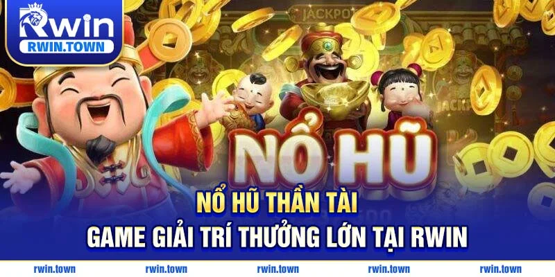 Nổ hũ thần tài - Game giải trí thưởng lớn tại RWIN
