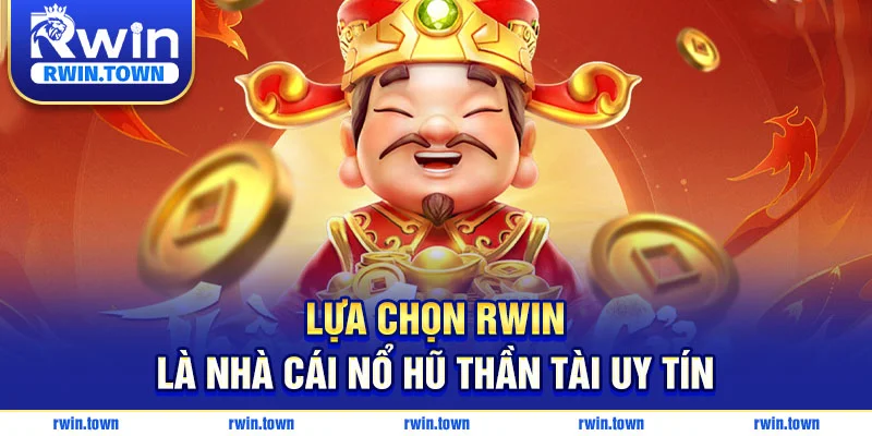 Lựa chọn RWIN là nhà cái nổ hũ thần tài uy tín
