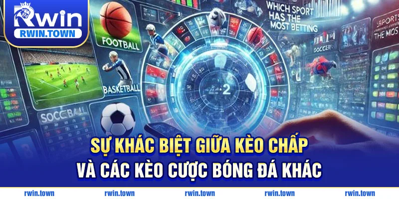 Sự khác biệt giữa kèo chấp và các kèo cược bóng đá khác