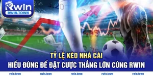 Tỷ lệ kèo nhà cái thắng lớn cùng RWIN