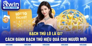 Bạch thủ lô là gì và cách đánh hiệu quả