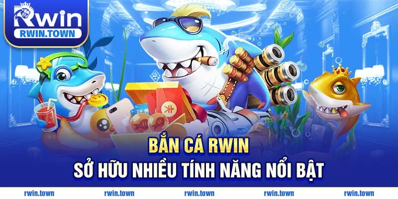 Bắn cá RWIN sở hữu nhiều tình năng nổi bật