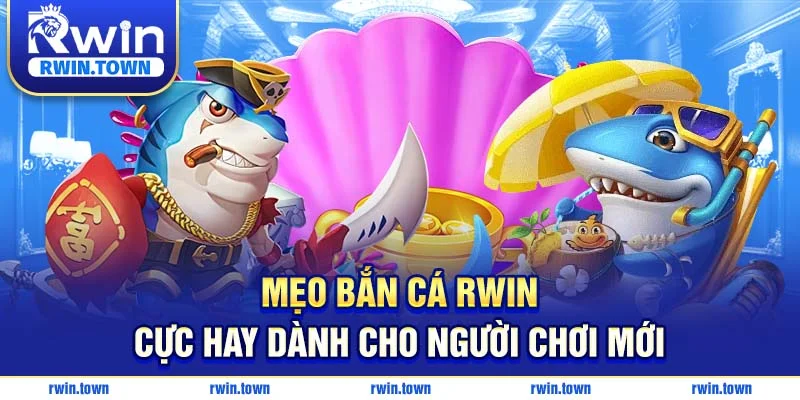 Mẹo bắn cá RWIN cực hay dành cho người chơi mới