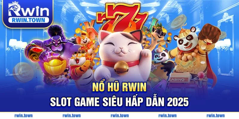  Nổ hũ RWIN - Slot game siêu hấp dẫn 2025