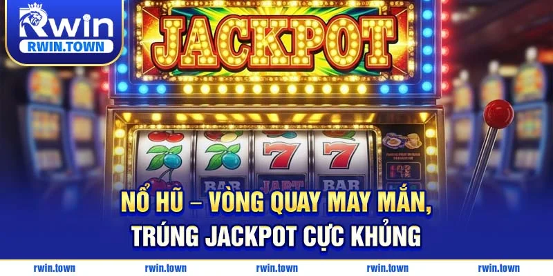 Nổ Hũ – Vòng Quay May Mắn, Trúng Jackpot Cực Khủng