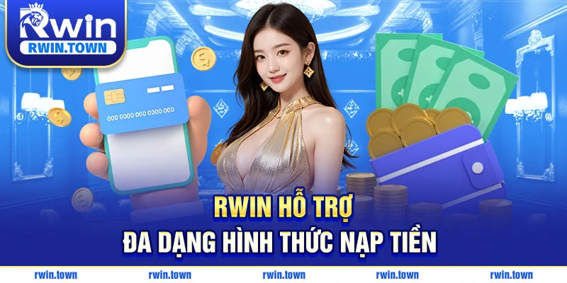 Nhà cái RWIN hỗ trợ đa dạng phương thức nạp tiền cho hội viên