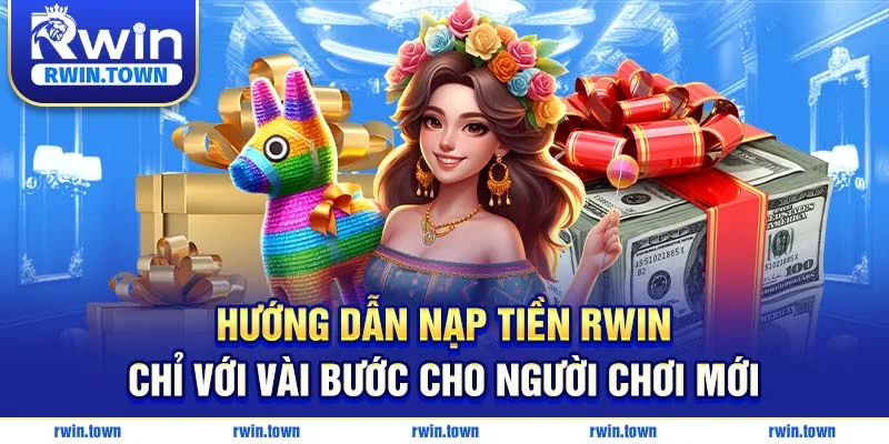 Hướng dẫn nạp tiền RWIN chỉ với vài bước cho người chơi mới
