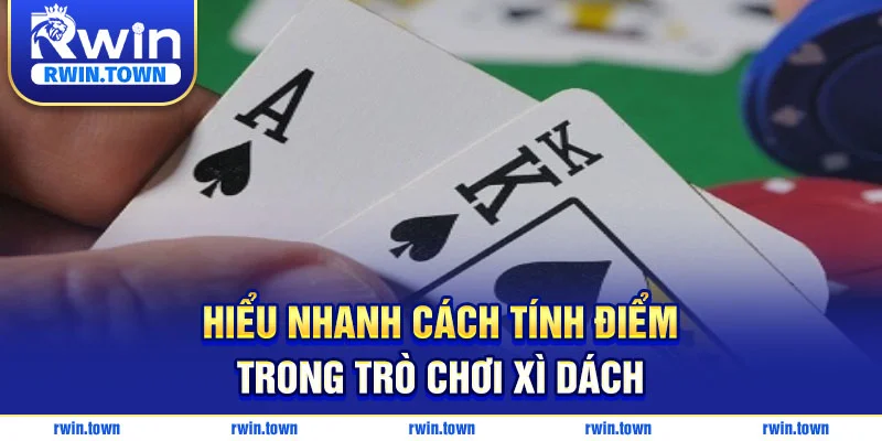 Hiểu nhanh cách tính điểm trong game xì dách