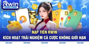 Nạp tiền RWIN kích hoạt trải nghiệm cá cược