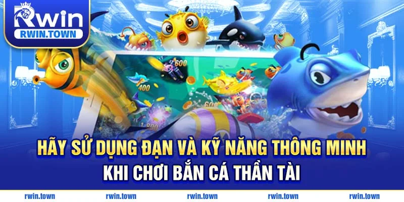 Tập trung sử dụng đạn tối ưu và kỹ năng khi chơi bắn cá thần tài