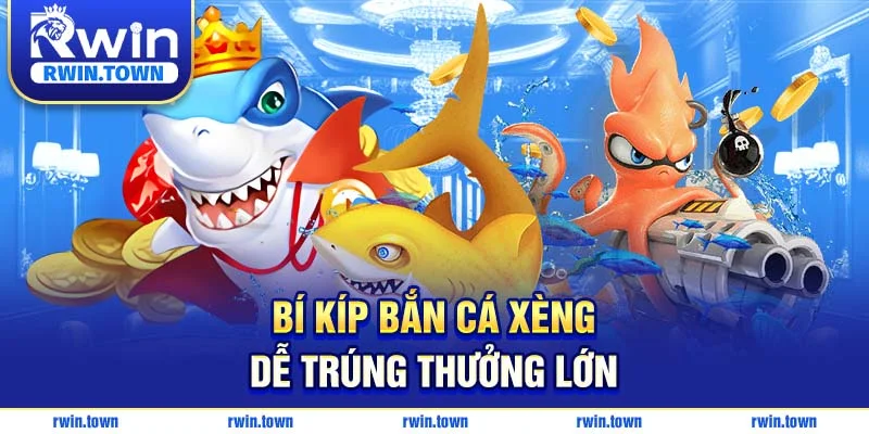 Bí kíp bắn cá xèng trúng lớn cùng RWIN